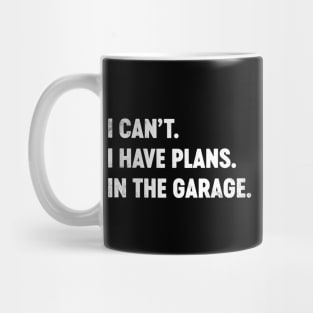 I Can't I Have Plans In The Garage Funny Mug